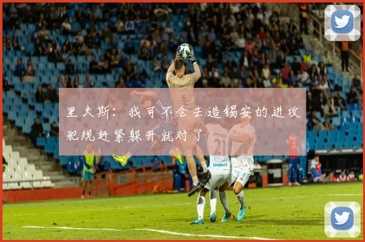 里夫斯：我可不会去造锡安的进攻犯规赶紧躲开就对了