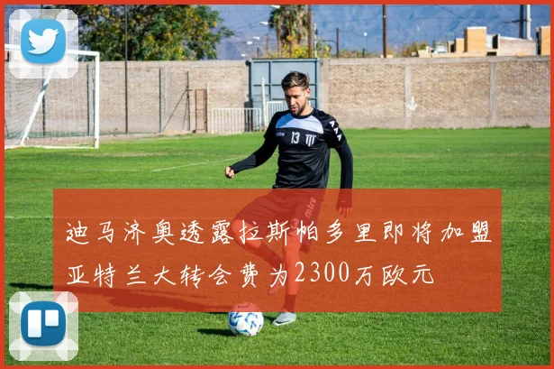 迪马济奥透露拉斯帕多里即将加盟亚特兰大转会费为2300万欧元